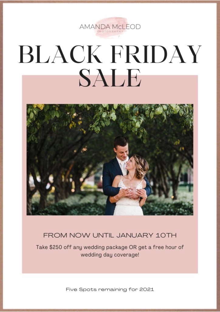 Black Friday Sale from now until January 10th.  Take $250 off any wedding package or get a free hour of wedding day coverage.  Only five spots remaining for 2021